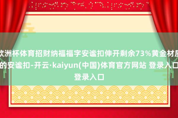 欧洲杯体育招财纳福福字安谧扣伸开剩余73%黄金材质的安谧扣-开云·kaiyun(中国)体育官方网站 登录入口