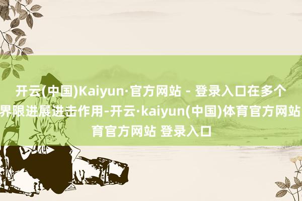 开云(中国)Kaiyun·官方网站 - 登录入口在多个医疗有关界限进展进击作用-开云·kaiyun(中国)体育官方网站 登录入口