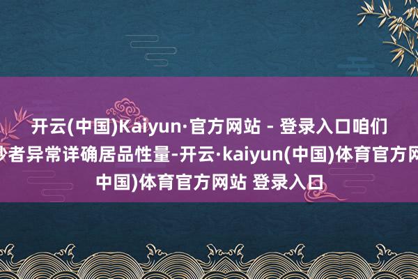 开云(中国)Kaiyun·官方网站 - 登录入口咱们看到中国破钞者异常详确居品性量-开云·kaiyun(中国)体育官方网站 登录入口