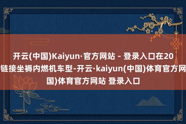 开云(中国)Kaiyun·官方网站 - 登录入口在2030年后仍可链接坐褥内燃机车型-开云·kaiyun(中国)体育官方网站 登录入口