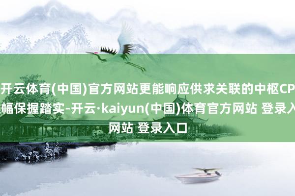 开云体育(中国)官方网站更能响应供求关联的中枢CPI涨幅保握踏实-开云·kaiyun(中国)体育官方网站 登录入口